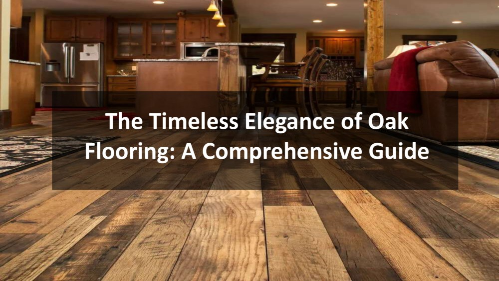 The Timeless Elegance of Oak Flooring A Comprehensive Guide