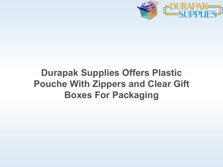 Durapak Supplies Offers Plastic Pouche With Zippers and Clear Gift Boxes For Packaging