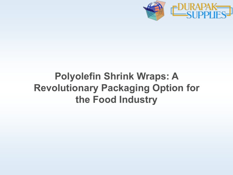 Polyolefin Shrink Wraps A Revolutionary Packaging Option for the Food Industry